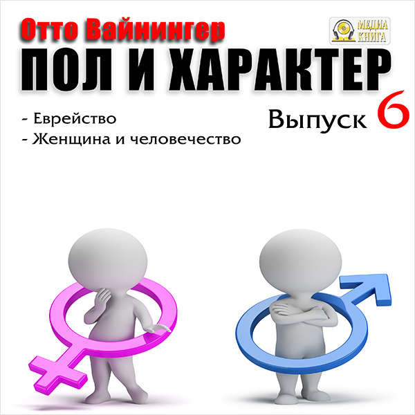 Пол и характер: Заключительный. Еврейство. Женщина и человечество. Выпуск 6 (цифровая версия) (Цифровая версия)