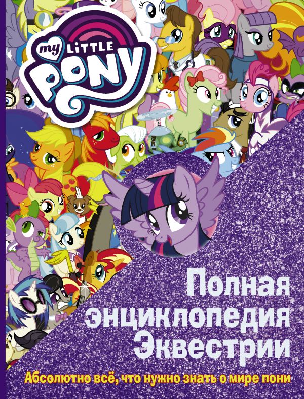 Энциклопедия My Little Pony Мир Эквестрии: Абсолютно всё, что нужно знать о мире пони