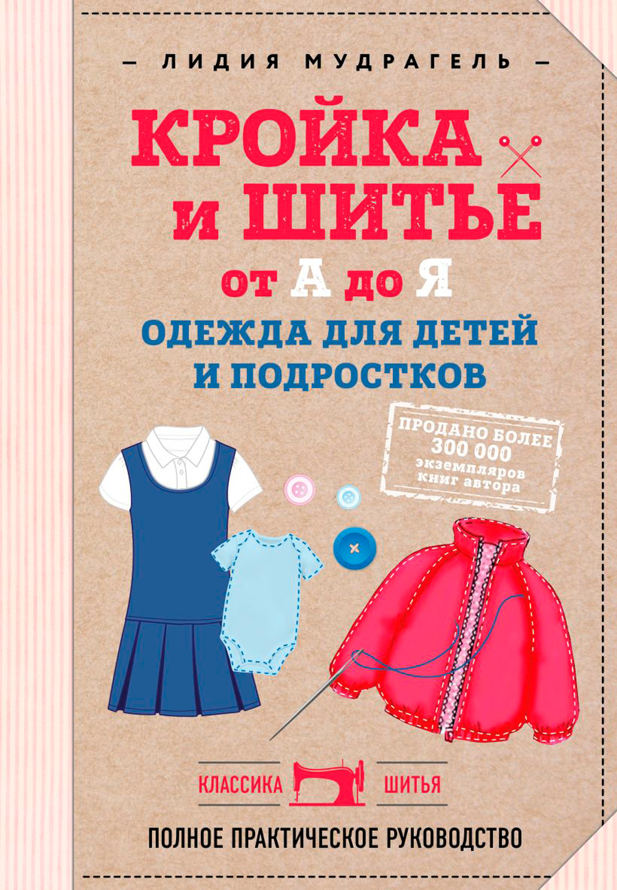 Кройка и шитье от А до Я: Одежда для детей и подростков. Полное практическое руководство
Кройка и шитье от А до Я: Одежда для детей и подростков. Полное практическое руководство