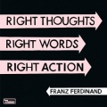 Franz Ferdinand. Right Thoughts, Right Words, Right Action