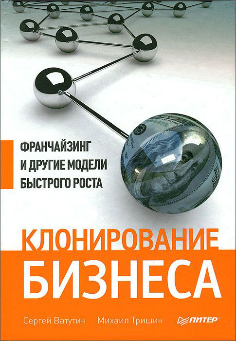 

Клонирование бизнеса. Франчайзинг и другие модели быстрого роста