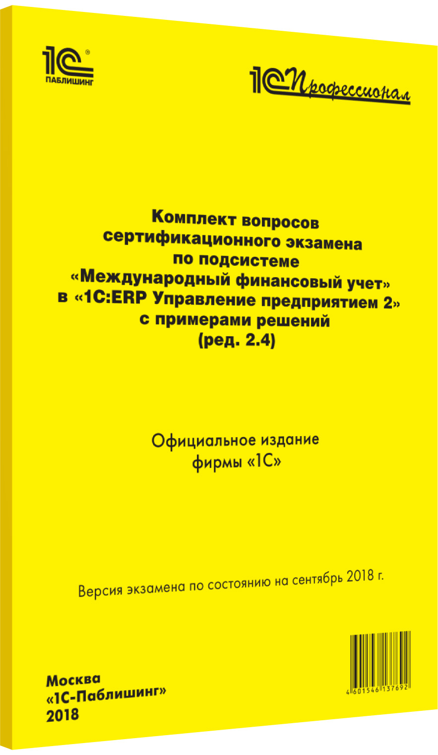 

Комплект вопросов сертификационного экзамена по подсистеме «Международный финансовый учет» в «1С:ERP Управление предприятием 2» (ред. 2.4) с примерами решений, сентябрь 2018 г.