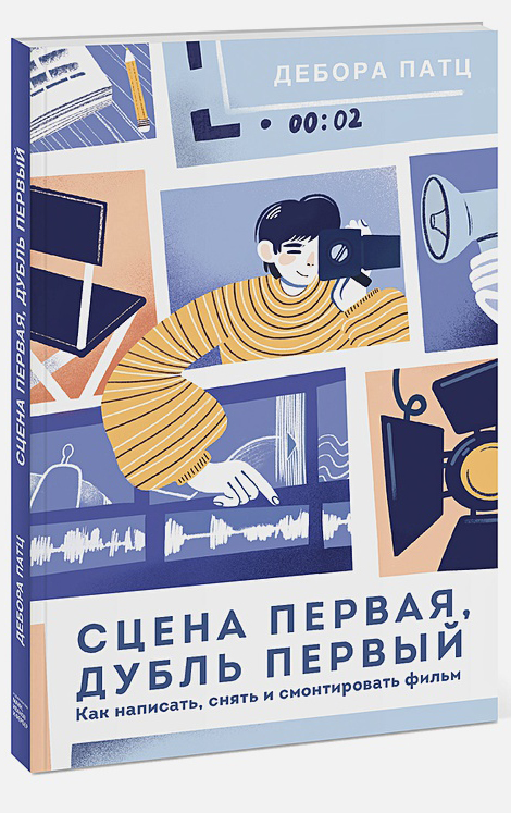 

Сцена первая, дубль первый: Как написать, снять и смонтировать фильм