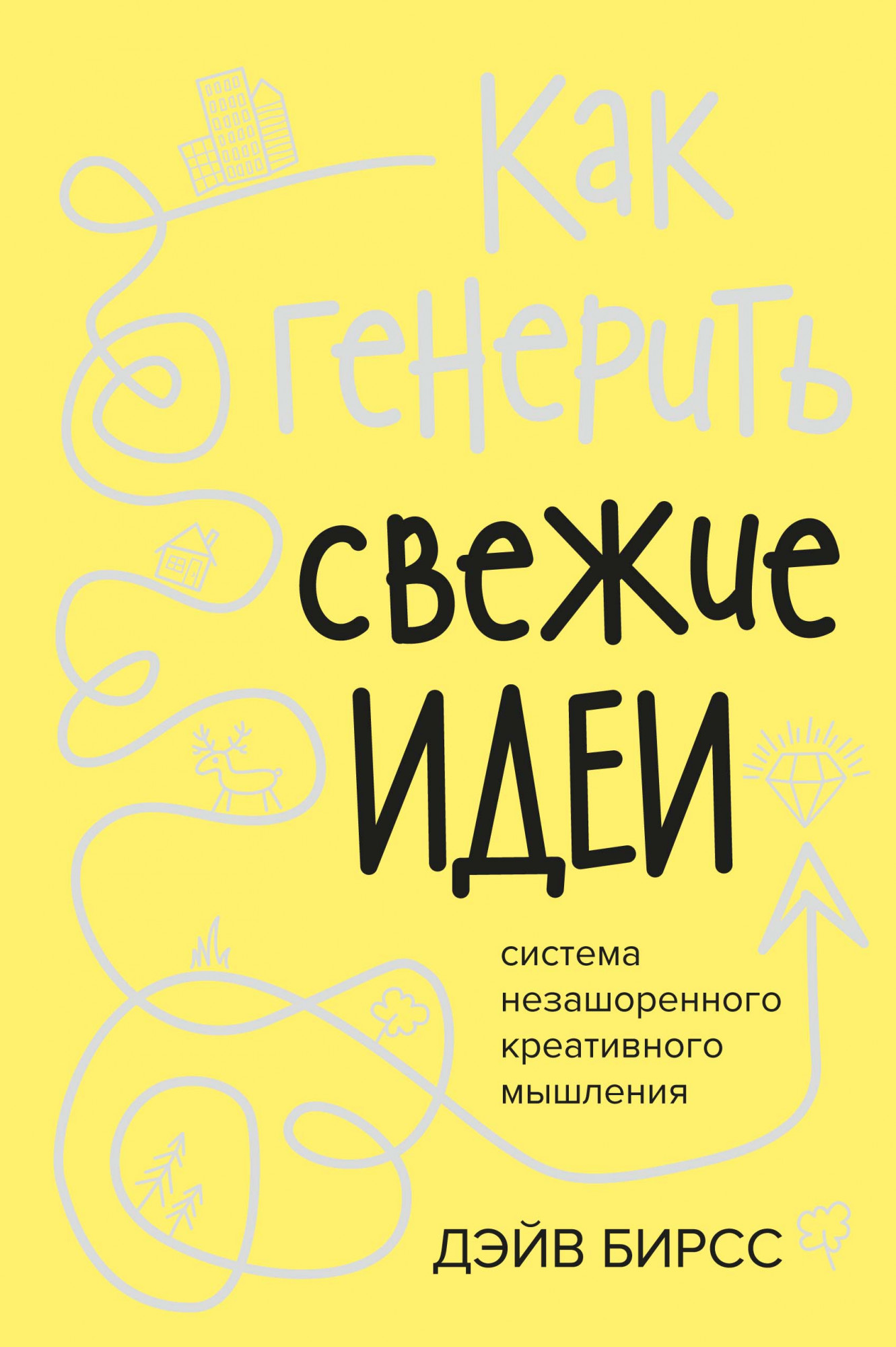 

Как генерить свежие идеи: Система незашоренного креативного мышления