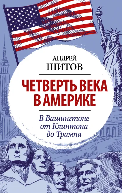 

Четверть века в Америке. В Вашингтоне от Клинтона до Трампа. Шитов А.К.