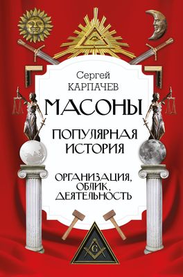 

Масоны: Популярная история организация, облик, деятельность