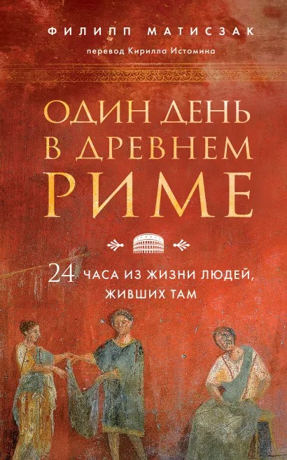 

Один день в Древнем Риме: 24 часа из жизни людей, живших там