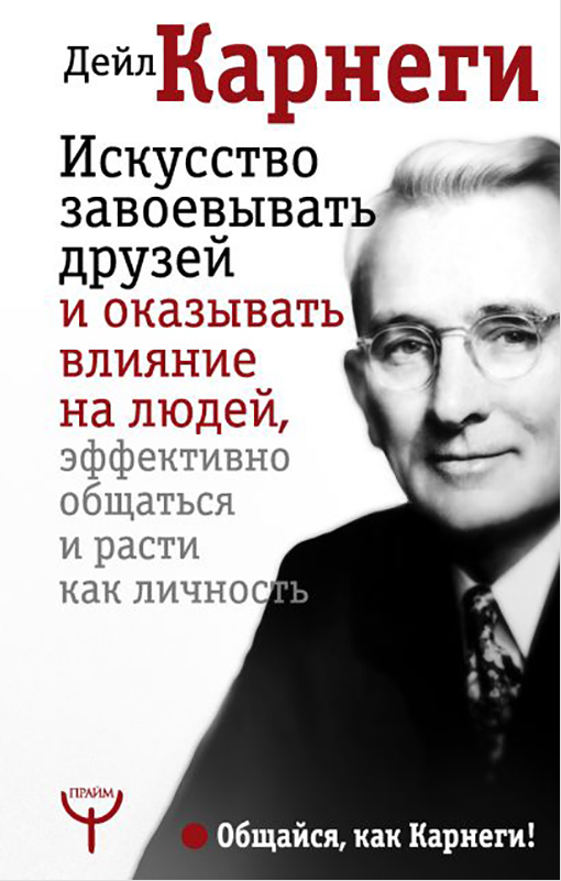 

Искусство завоевывать друзей и оказывать влияние на людей, эффективно общаться и расти как личность
