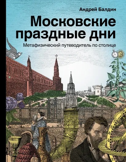 Балдин Андрей Московские праздные дни: Метафизический путеводитель по столице