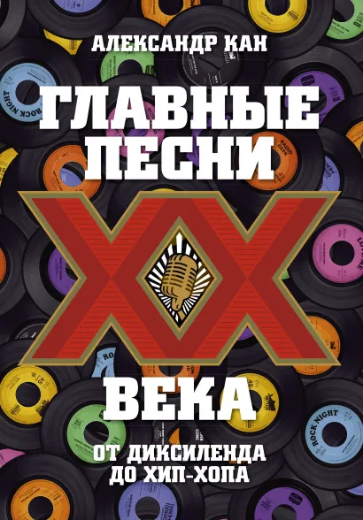 

Главные песни ХХ века. От Дикселенда до хип-хопа. Кан А.
