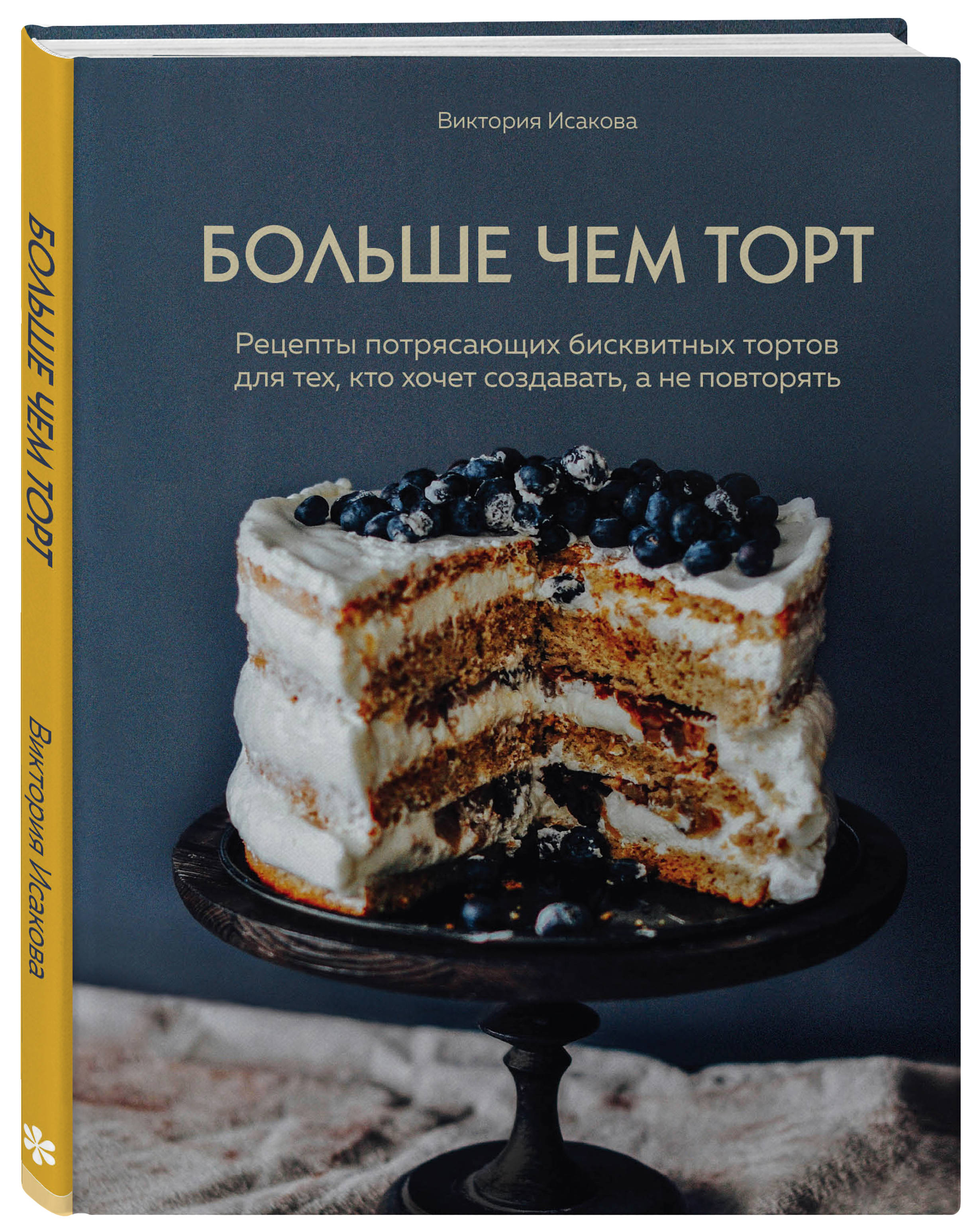 Виктория Исакова Больше чем торт: Рецепты потрясающих бисквитных тортов для тех, кто хочет создавать, а не повторять