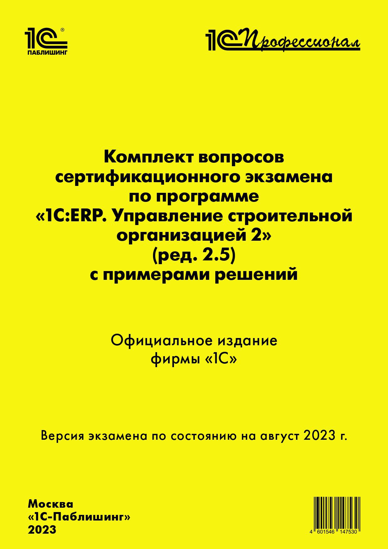 Комплект вопросов сертификационного экзамена по программе «1С:ERP. Управление строительной организацией 2» с примерами решений [август 2023] (ред. 2.5) (цифровая версия) (Цифровая версия)