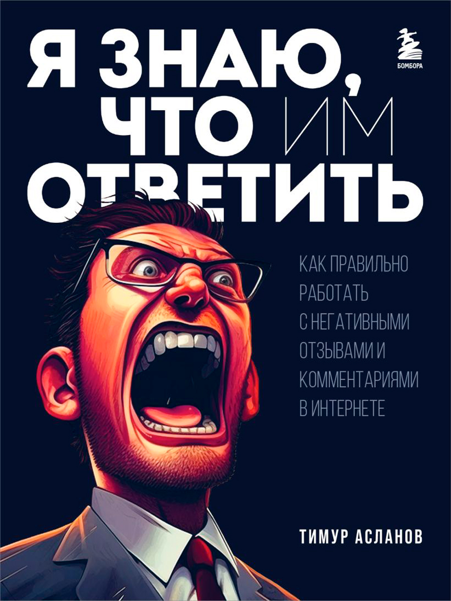 Я знаю, что им ответить: Как правильно работать с негативными отзывами и комментариями в интернете