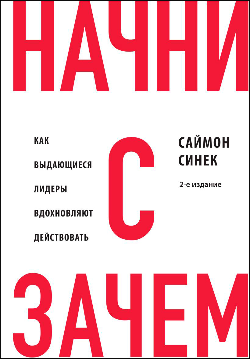 

Начни с «Зачем» Как выдающиеся лидеры вдохновляют действовать. 2-е издание