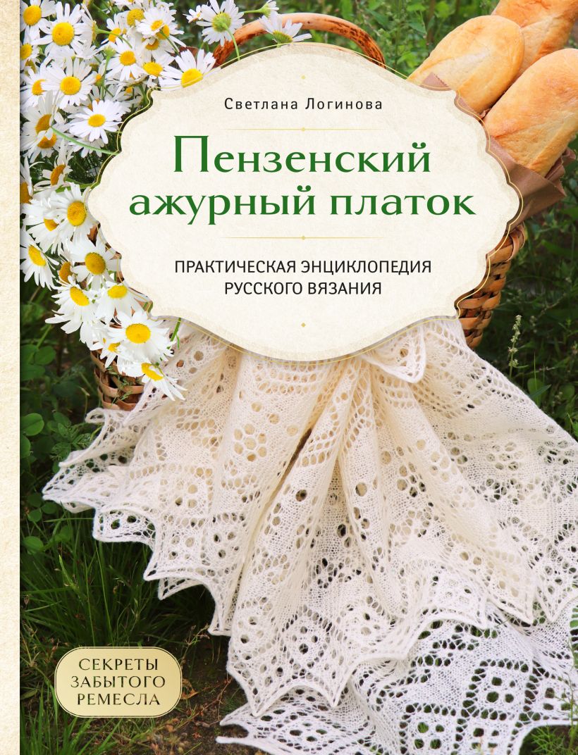 

Пензенский ажурный платок: Секреты забытого ремесла / Практическая энциклопедия русского вязания