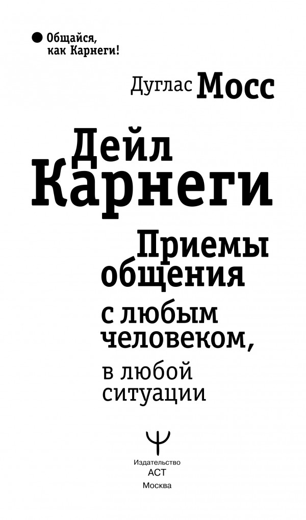 Дейл Карнеги: Приемы общения с любым человеком, в любой ситуации